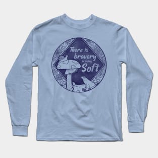 There is Bravery in being Soft Long Sleeve T-Shirt